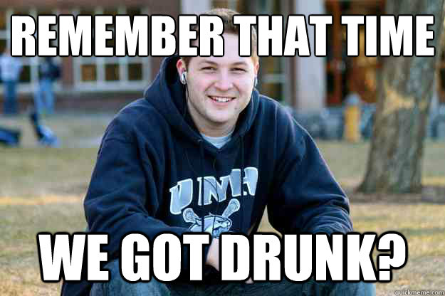 remember that time we got drunk -