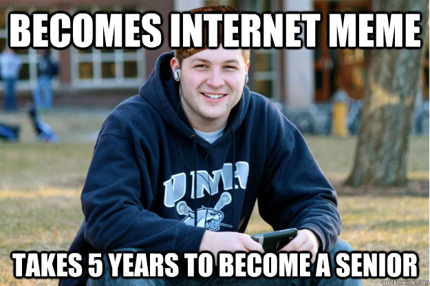 becomes internet meme takes 5 years to become a senior - scumbag college freshman senior