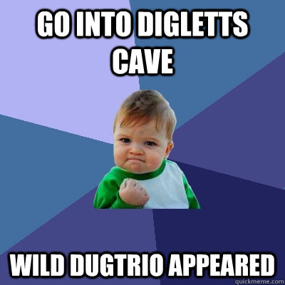 go into digletts cave wild dugtrio appeared - Success Kid