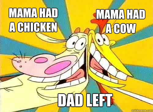 mama had a chicken mama had a cow dad left -