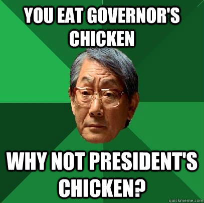 you eat governors chicken why not presidents chicken - High Expectations Asian Father