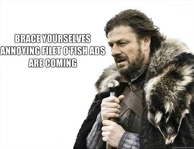 brace yourselves annoying filet ofish ads are coming - Brace yourself - muslim claims