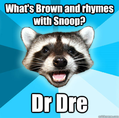 whats brown and rhymes with snoop dr dre - Lame Pun Coon