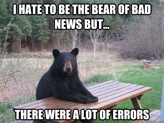 i hate to be the bear of bad news but there were a lot of - Bear of Bad News