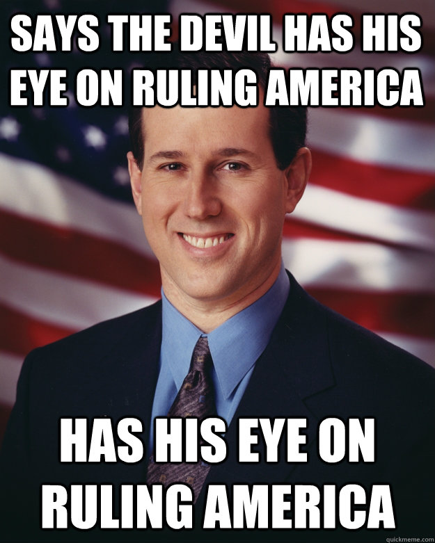 says the devil has his eye on ruling america has his eye on - Rick Santorum