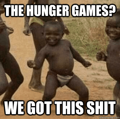 the hunger games we got this shit - Third World Success