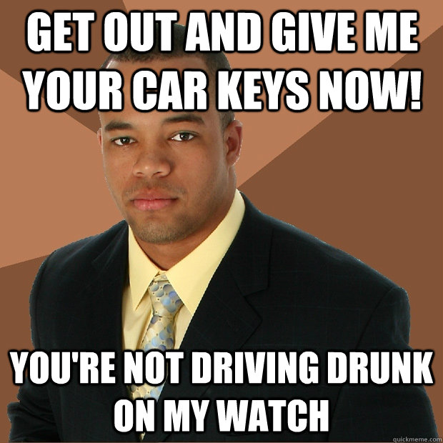 get out and give me your car keys now youre not driving dr - Successful Black Man
