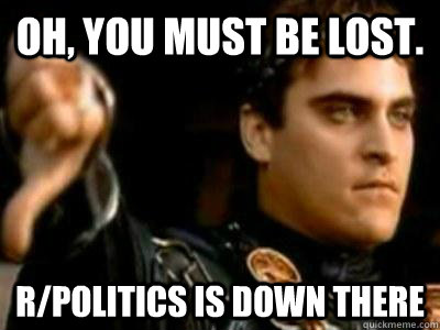 oh you must be lost rpolitics is down there - Downvoting Roman