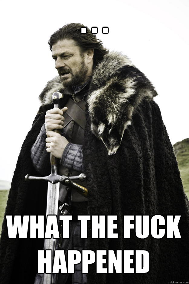 what the fuck happened - Winter is coming