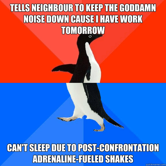 tells neighbour to keep the goddamn noise down cause i have - Socially Awesome Awkward Penguin