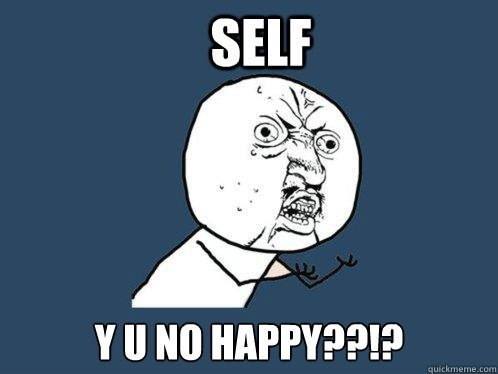 self y u no happy - Y U No
