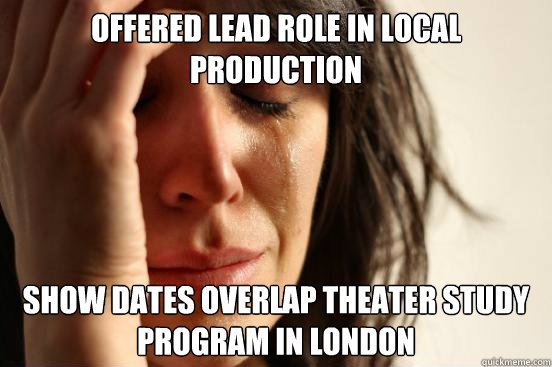 offered lead role in local production show dates overlap the - First World Problems