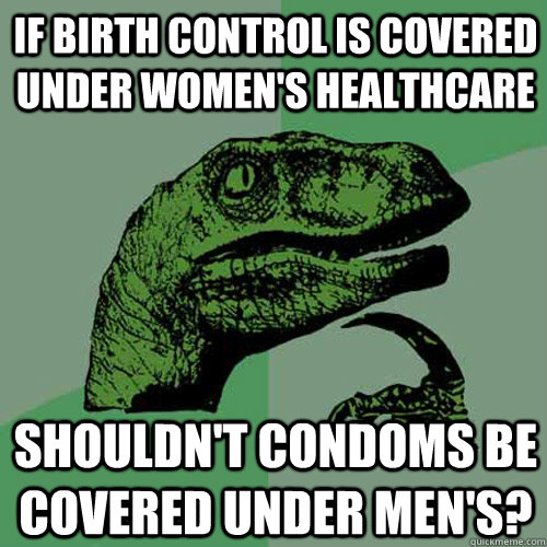 if birth control is covered under womens healthcare shouldn - Philosoraptor