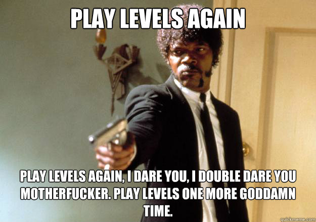 play levels again play levels again i dare you i double d - Samuel L Jackson