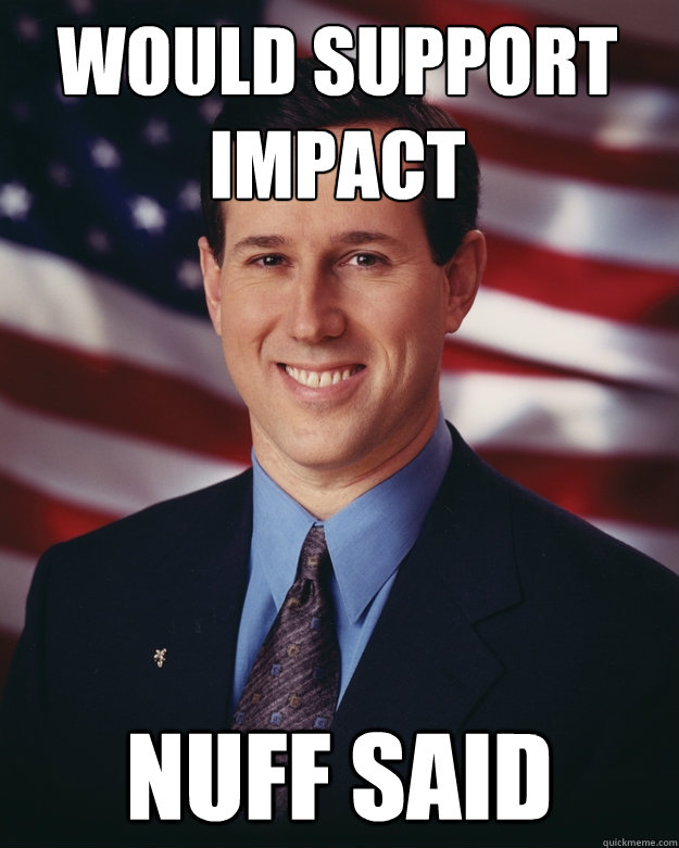 would support impact nuff said - Rick Santorum