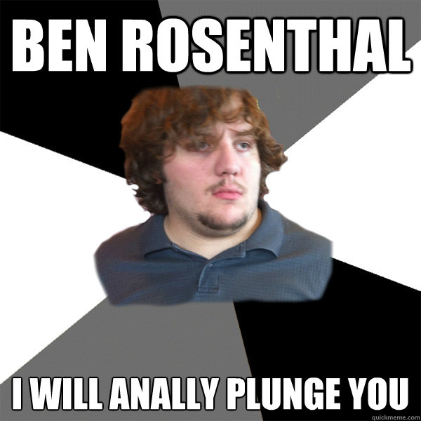 ben rosenthal i will anally plunge you - Family Tech Support Guy