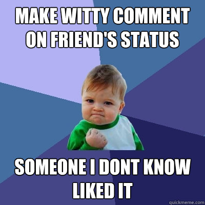 make witty comment on friends status someone i dont know li - Success Kid