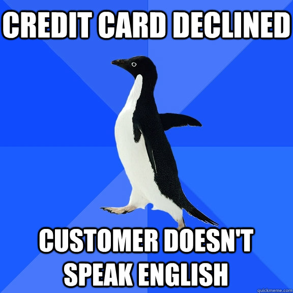 credit card declined customer doesnt speak english - Socially Awkward Penguin
