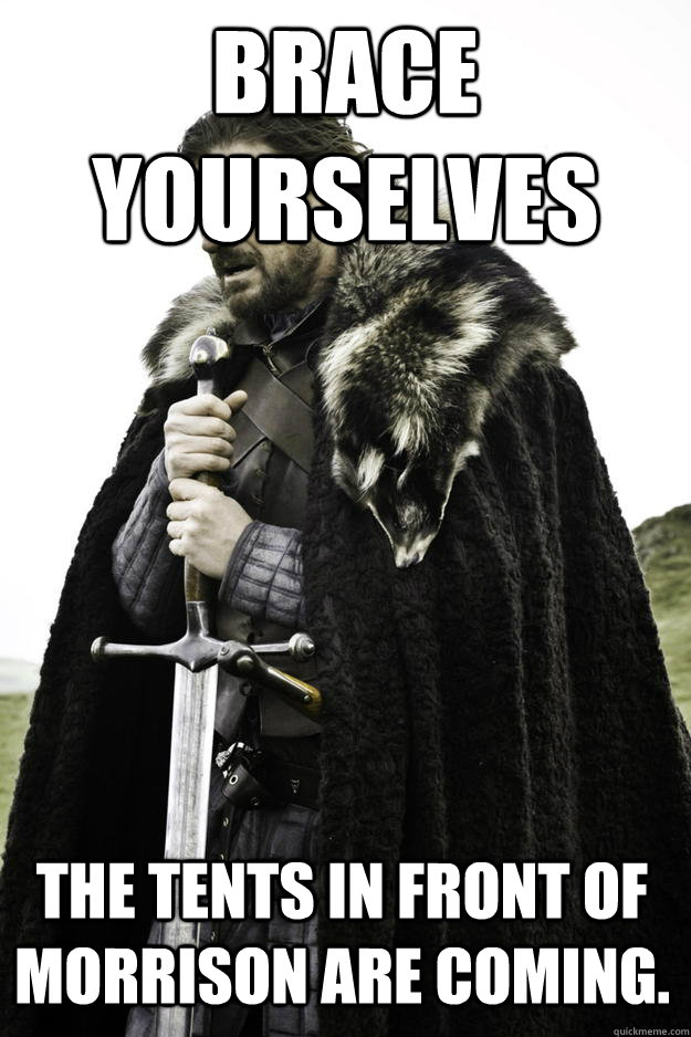 brace yourselves the tents in front of morrison are coming - Winter is coming