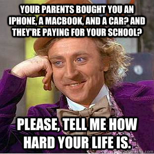 your parents bought you an iphone a macbook and a car and - Condescending Wonka