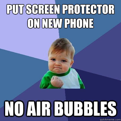 put screen protector on new phone no air bubbles - Success Kid