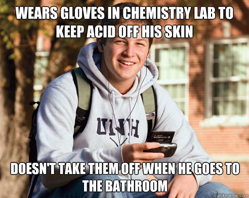 wears gloves in chemistry lab to keep acid off his skin does - College Freshman