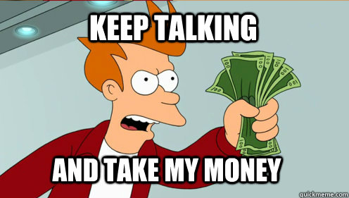 keep talking and take my money - fry take my money