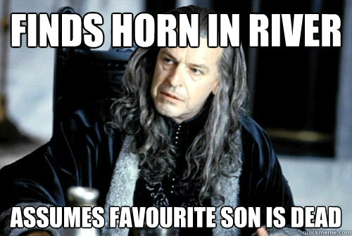 finds horn in river assumes favourite son is dead - scumbag denethor