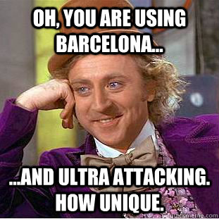 oh you are using barcelona and ultra attacking how u - Condescending Wonka