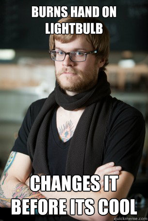 burns hand on lightbulb changes it before its cool - Hipster Barista