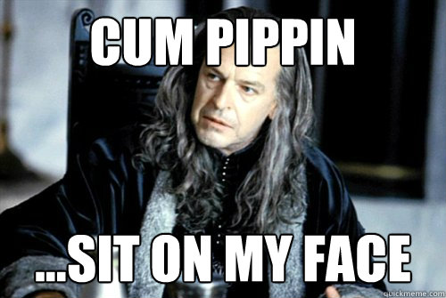 cum pippin sit on my face - scumbag denethor