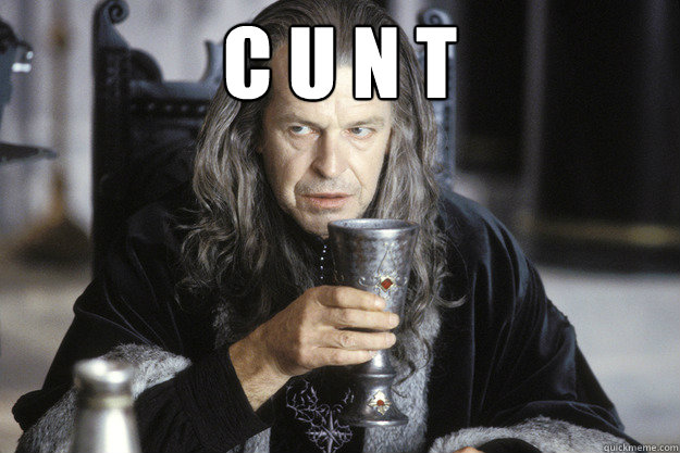 c u n t - Scumbag Denethor