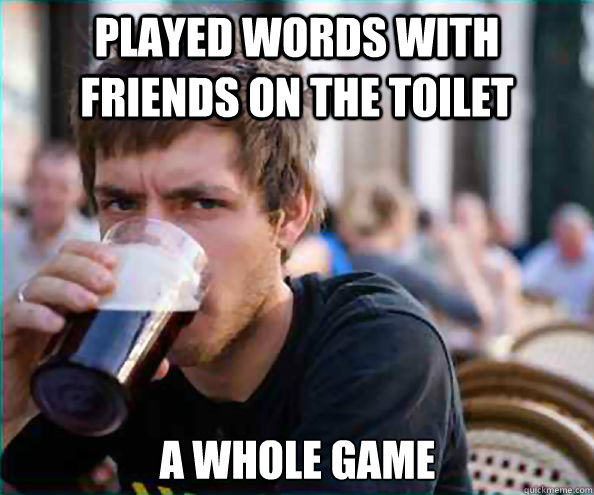 played words with friends on the toilet a whole game - Lazy College Senior
