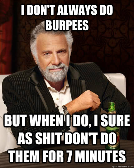 i dont always do burpees but when i do i sure as shit don - The Most Interesting Man In The World