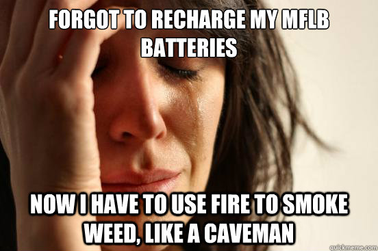 forgot to recharge my mflb batteries now i have to use fire - First World Problems