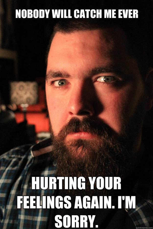nobody will catch me ever hurting your feelings again im s - Dating Site Murderer