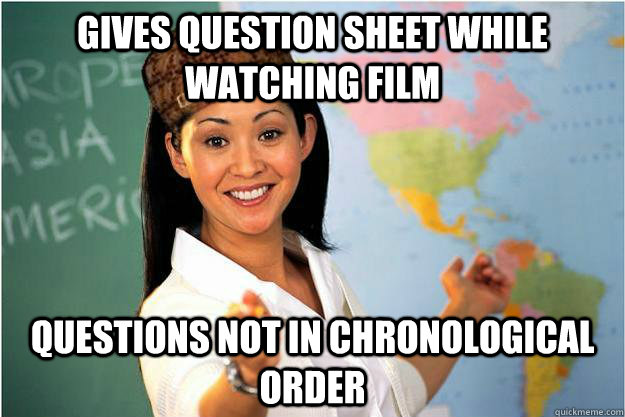 gives question sheet while watching film questions not in ch - Scumbag Teacher