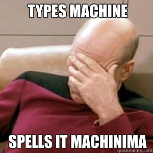 types machine spells it machinima - FacePalm