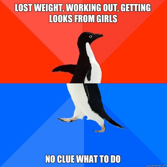 Lost weight working out getting looks from girls Girlfriend - Socially Awesome Awkward Penguin