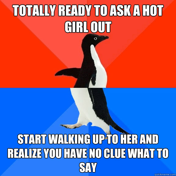 totally ready to ask a hot girl out start walking up to her - Socially Awesome Awkward Penguin