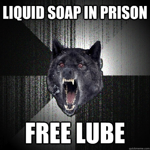liquid soap in prison free lube - Insanity Wolf