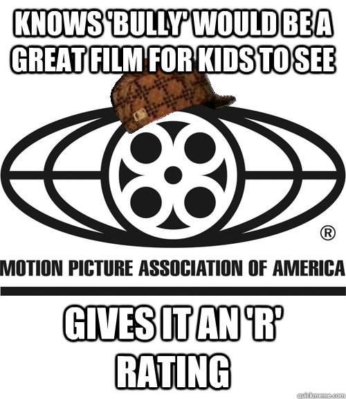 knows bully would be a great film for kids to see gives it - Scumbag MPAA