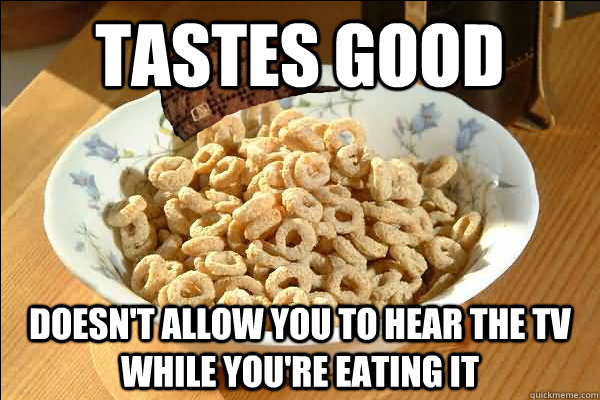 tastes good doesnt allow you to hear the tv while youre ea - Scumbag cerel