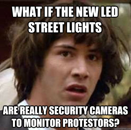 what if the new led street lights are really security camera - conspiracy keanu