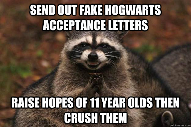 send out fake hogwarts acceptance letters raise hopes of 11 - Evil Plotting Raccoon
