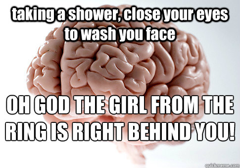 taking a shower close your eyes to wash you face oh god the - Scumbag Brain