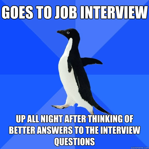 goes to job interview up all night after thinking of better - Socially Awkward Penguin