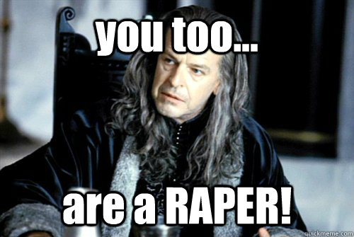 you too are a raper - scumbag denethor
