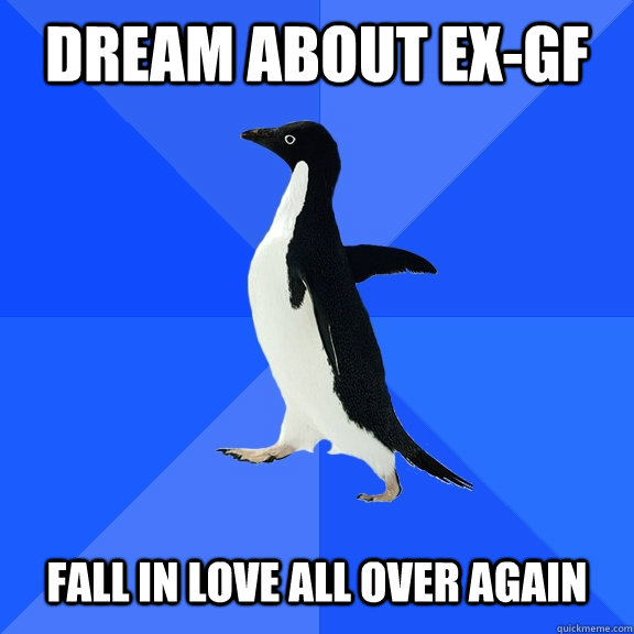dream about exgf fall in love all over again - Socially Awkward Penguin