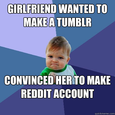 girlfriend wanted to make a tumblr account convinced her to - Success Kid